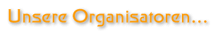 Unser Organisator...